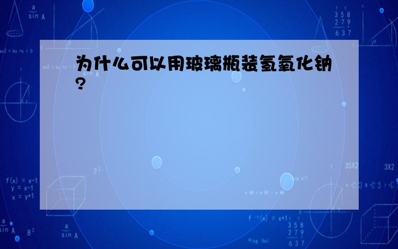 为什么可以用玻璃瓶装氢氧化钠?