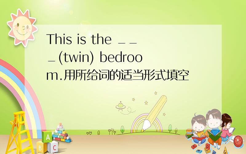 This is the ___(twin) bedroom.用所给词的适当形式填空