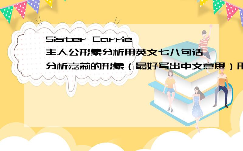 Sister Carrie 主人公形象分析用英文七八句话分析嘉莉的形象（最好写出中文意思）用英文写出the Wild Honey Suckle 的主题思想请问：信达雅翻译 - 试用期 一级 能否把你的回答译成汉语？