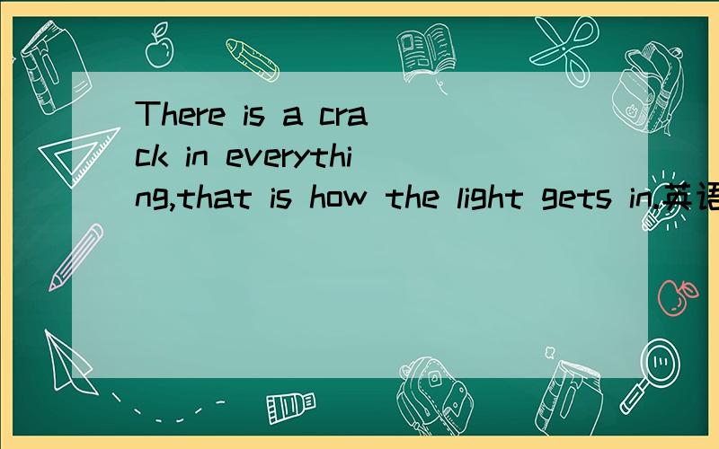 There is a crack in everything,that is how the light gets in.英语作文怎么写