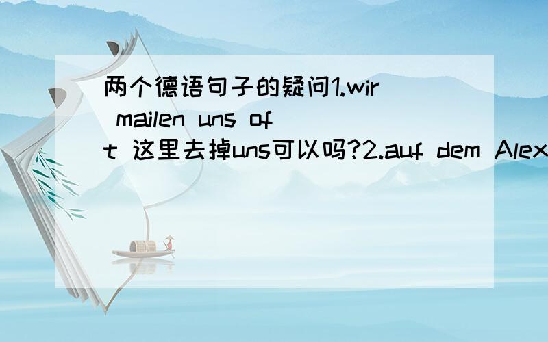 两个德语句子的疑问1.wir mailen uns oft 这里去掉uns可以吗?2.auf dem Alexanderplatz ist viel los