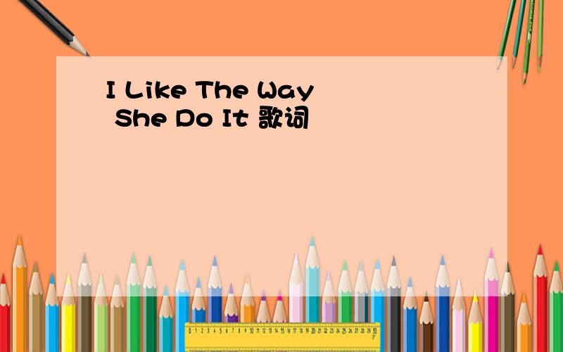 I Like The Way She Do It 歌词