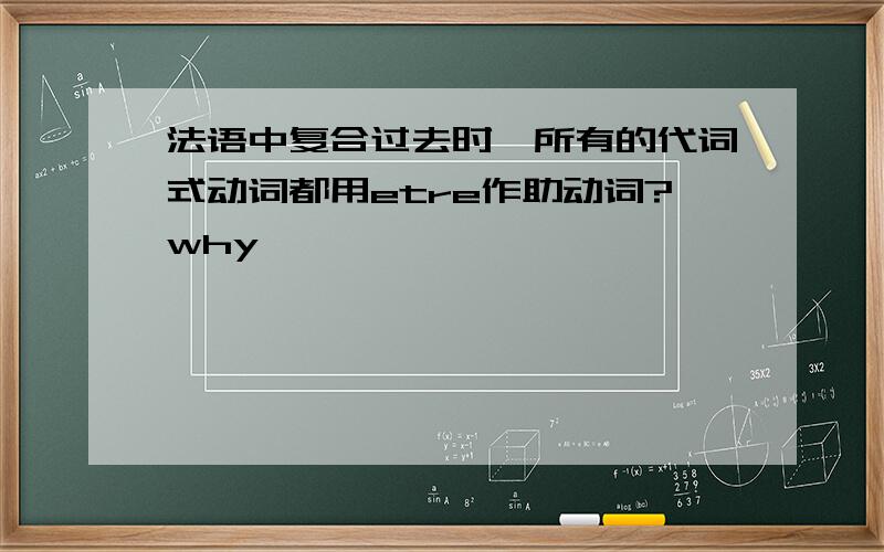 法语中复合过去时,所有的代词式动词都用etre作助动词?why