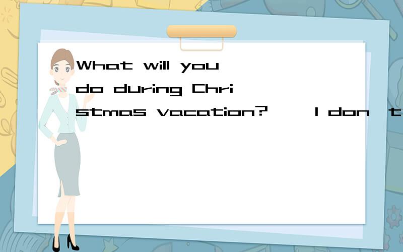 What will you do during Christmas vacation?