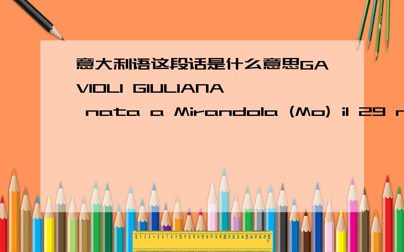 意大利语这段话是什么意思GAVIOLI GIULIANA nata a Mirandola (Mo) il 29 no-vembre 1954,ivi residente ,della cui identita personale io notaio sono certo.Mirandola  Via G.pico n.19