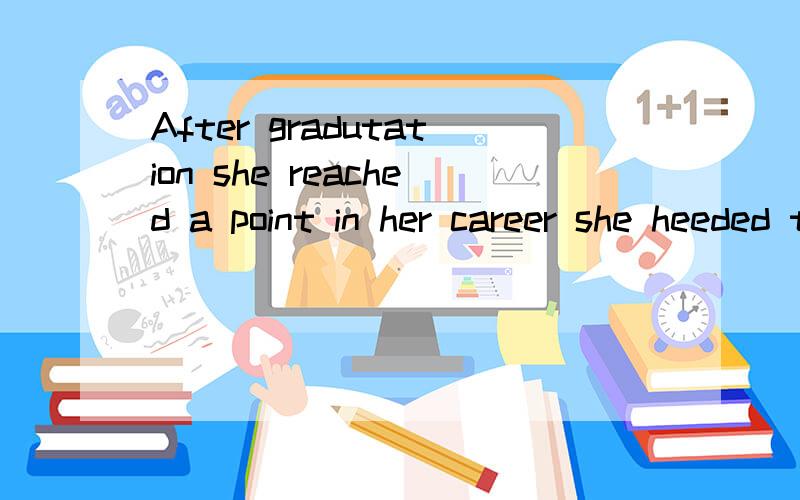 After gradutation she reached a point in her career she heeded to decion what to do.After gradutation she reached a point in her career ______ she heeded to decion what to do.A.that B.what C.which D.where