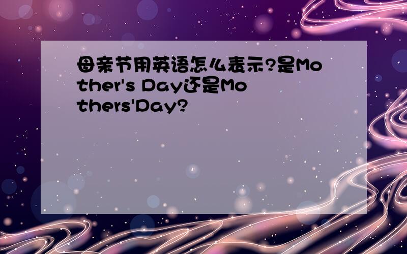 母亲节用英语怎么表示?是Mother's Day还是Mothers'Day?