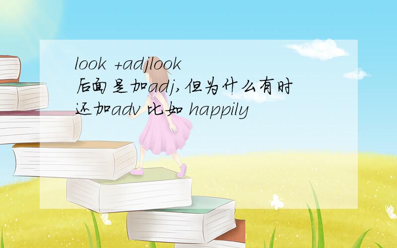 look +adjlook 后面是加adj,但为什么有时还加adv 比如 happily