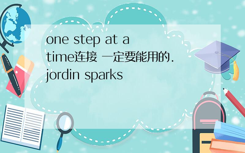 one step at a time连接 一定要能用的.jordin sparks