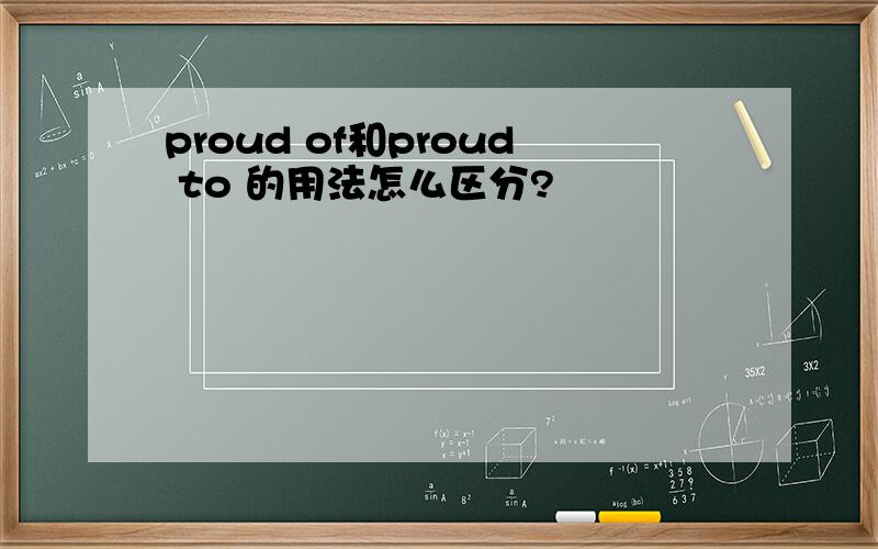 proud of和proud to 的用法怎么区分?