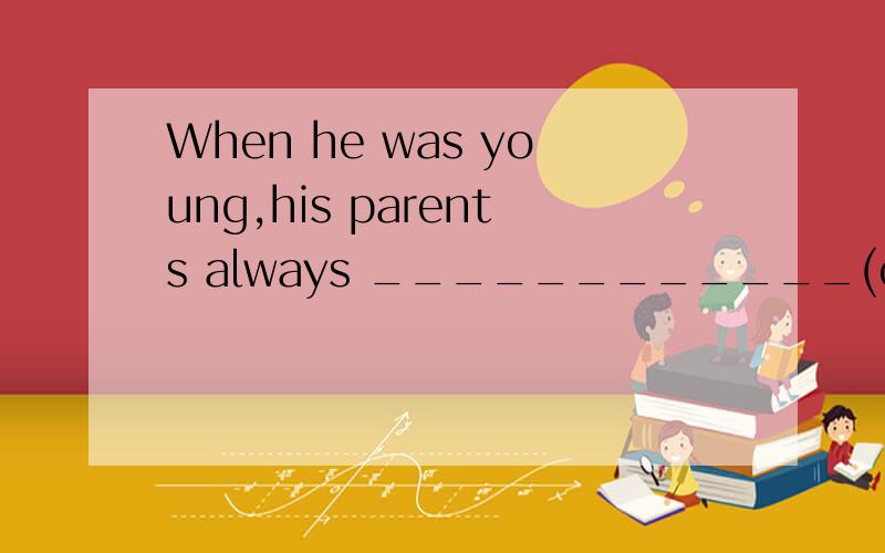 When he was young,his parents always ____________(call)him baby.填call还是called还是什么