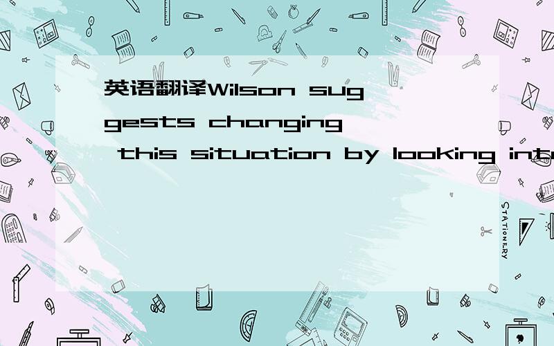 英语翻译Wilson suggests changing this situation by looking into ten thousand species that could be made use of ,which will be a way to reduce the clearing of the natural homes of plants and animals to enlarge farming areas.