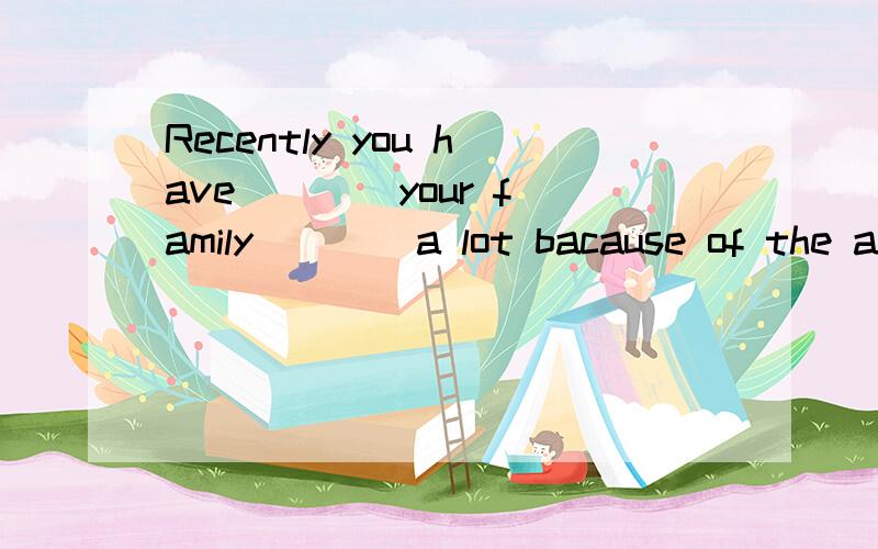 Recently you have ___ your family ___ a lot bacause of the accident.为什么选 put through 而不选 go through