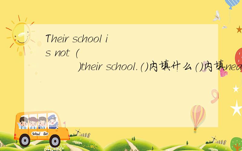 Their school is not (                )their school.()内填什么()内填near的反义词为什么