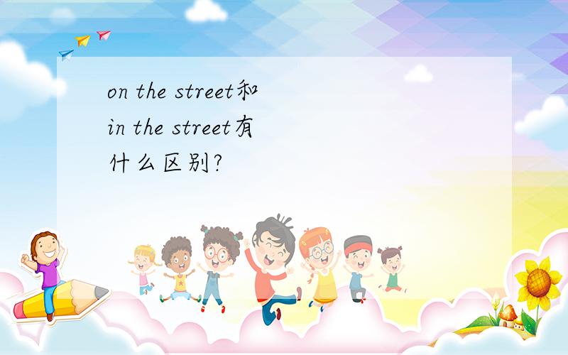 on the street和in the street有什么区别?