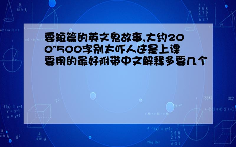 要短篇的英文鬼故事,大约200~500字别太吓人这是上课要用的最好附带中文解释多要几个