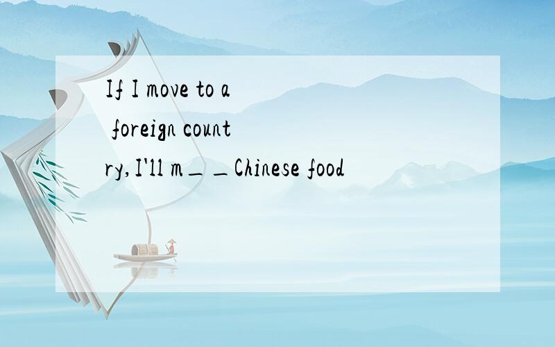 If I move to a foreign country,I'll m__Chinese food