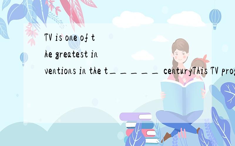 TV is one of the greatest inventions in the t_____ centuryThis TV programme was made in the s_____CCTV 6 is a M_____ ChannelI didn't know you were a f_____ model