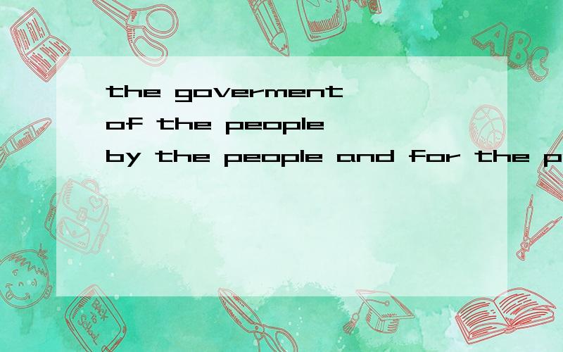 the goverment of the people by the people and for the people