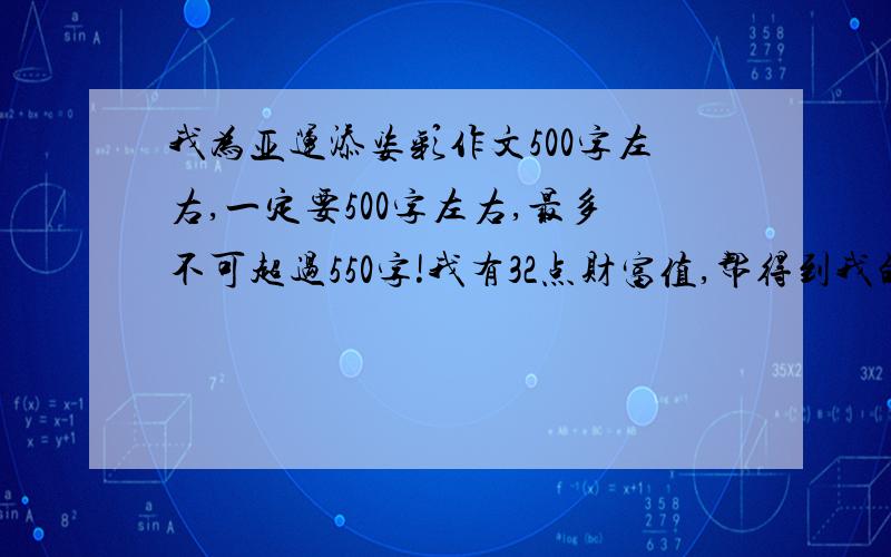 我为亚运添姿彩作文500字左右,一定要500字左右,最多不可超过550字!我有32点财富值,帮得到我的给10点!