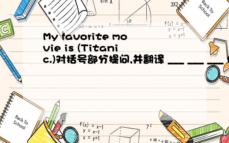 My favorite movie is (Titanic.)对括号部分提问,并翻译 ___ ___ ___ favorite movie.