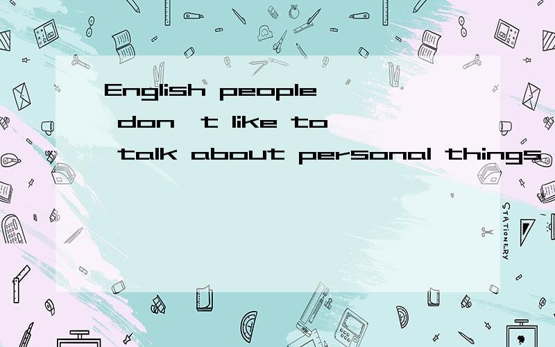 English people don't like to talk about personal things,and tend to一religion,politics and money.划线部分选择填空：A.talk about B.ask about C.avoid 该选哪一个呢,为什么?谢谢给我提供答案的朋友