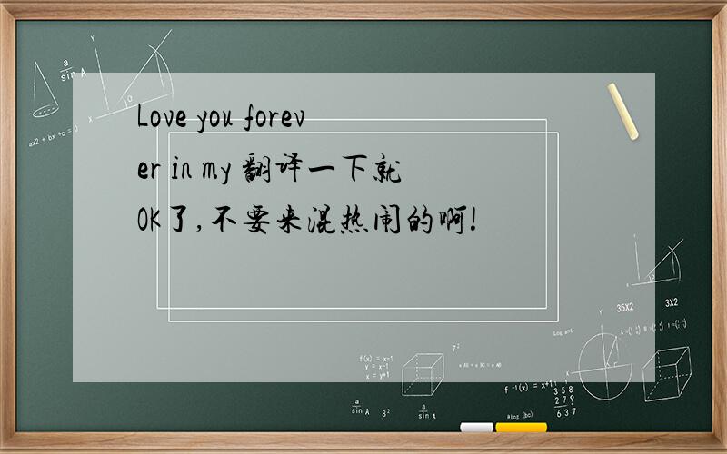 Love you forever in my 翻译一下就OK了,不要来混热闹的啊!