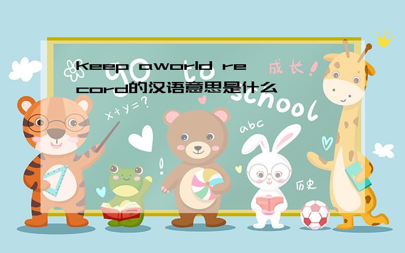 keep aworld record的汉语意思是什么