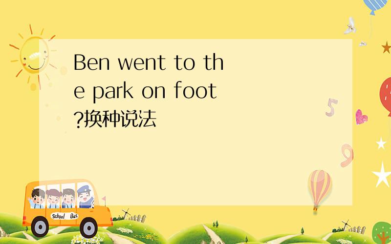 Ben went to the park on foot?换种说法