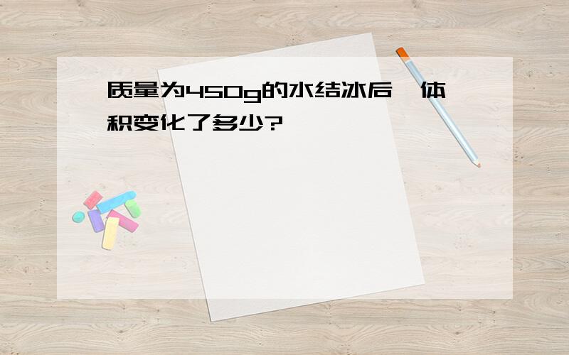 质量为450g的水结冰后,体积变化了多少?