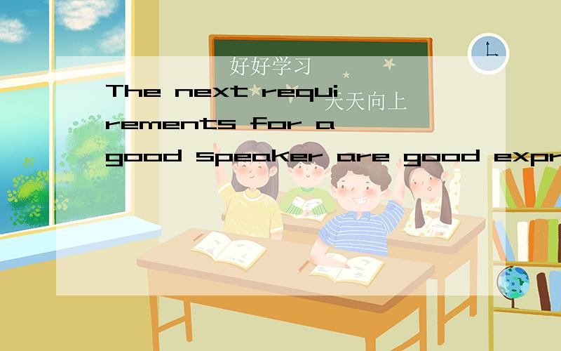 The next requirements for a good speaker are good expressive face no ugly expression on the face, no awkward gesture, no thumping of tables but a standing posture of dignity and grace 这句怎么翻译啊?