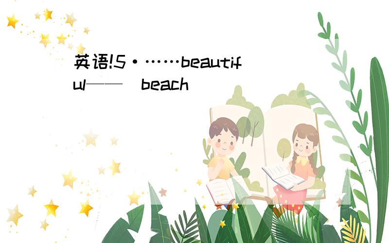 英语!5·……beautiful——（beach）