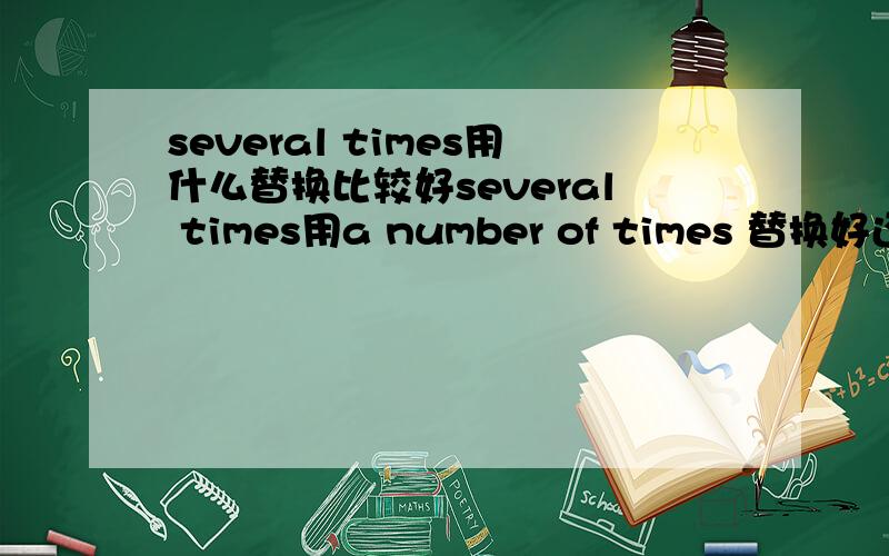 several times用什么替换比较好several times用a number of times 替换好还是用 three times 替换好