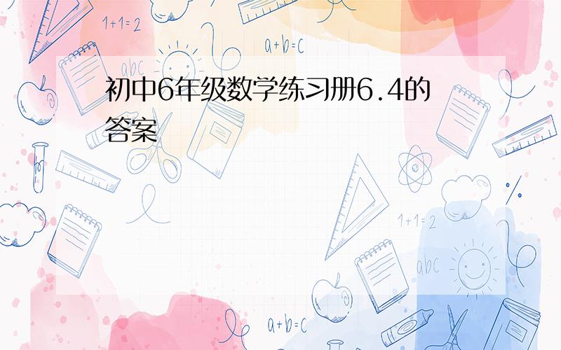 初中6年级数学练习册6.4的答案