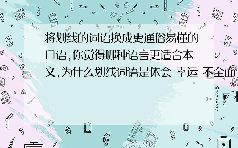 将划线的词语换成更通俗易懂的口语,你觉得哪种语言更适合本文,为什么划线词语是体会 幸运 不全面 引入歧途 谨慎