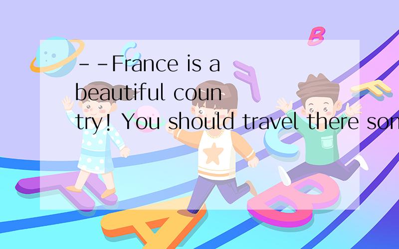 --France is a beautiful country! You should travel there some day.--I'd love to. But I can't decide ________ the best time is to go there.A.what B.when  C. whether  D. which