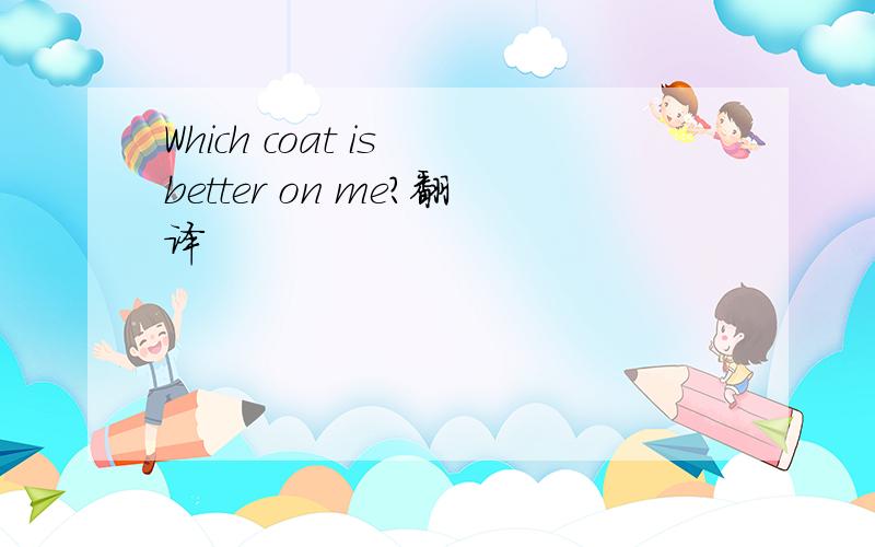 Which coat is better on me?翻译