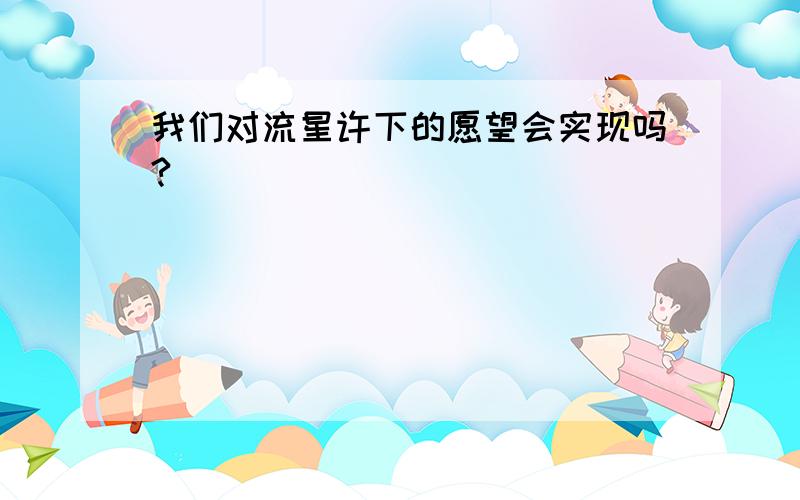 我们对流星许下的愿望会实现吗?