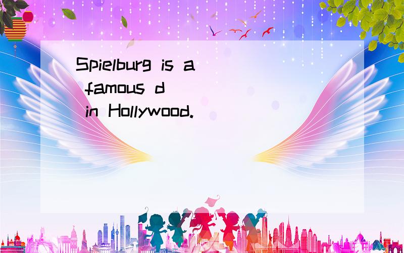 Spielburg is a famous d_____ in Hollywood.