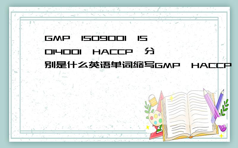 GMP,ISO9001,ISO14001,HACCP,分别是什么英语单词缩写GMP,HACCP,ISO分别是哪几个单词的缩写?