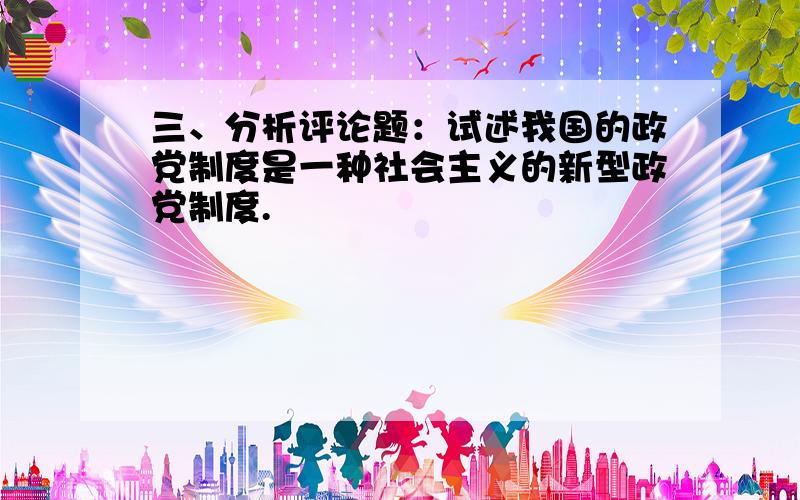 三、分析评论题：试述我国的政党制度是一种社会主义的新型政党制度.