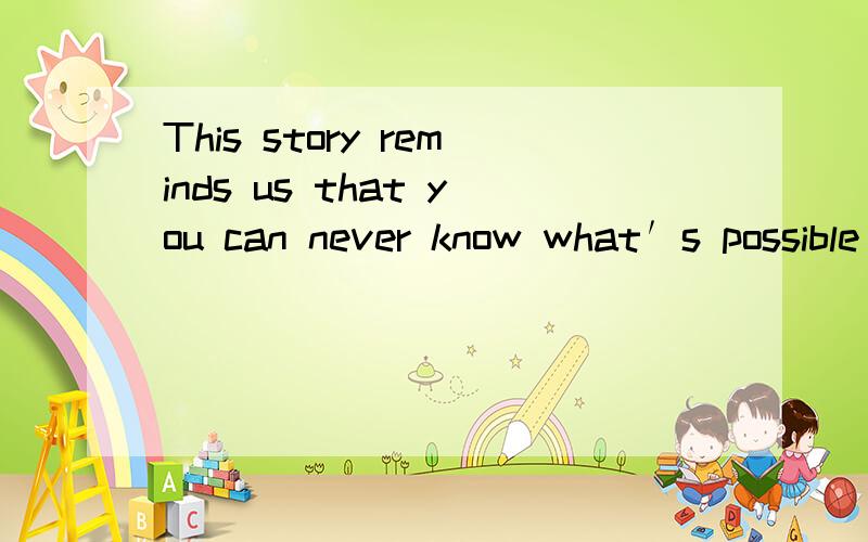 This story reminds us that you can never know what′s possible unless you try to make it happen这个句子是什么意思；其中有三个从句,都是什么?unless能引导让步状语从句吗?us能引导从句吗?