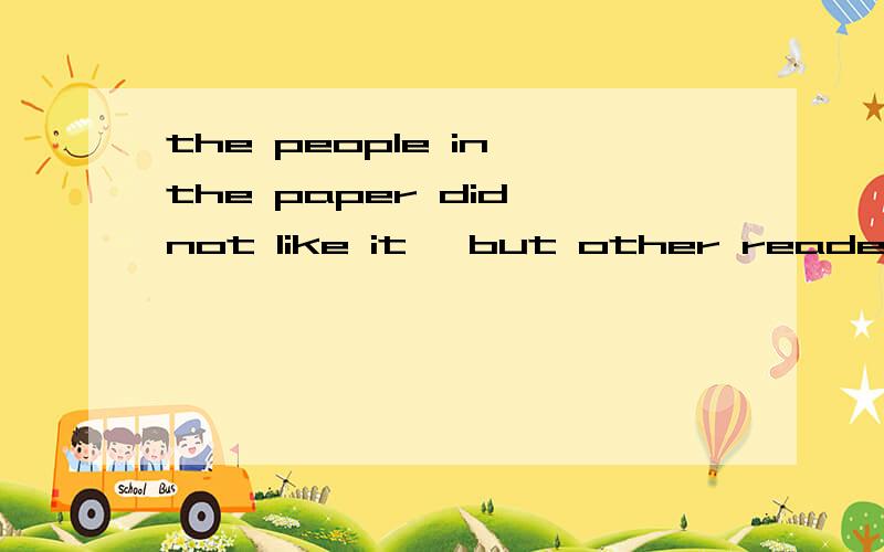 the people in the paper did not like it ,but other readers liked it wery much选 who were written about 为什么不写whom were written about