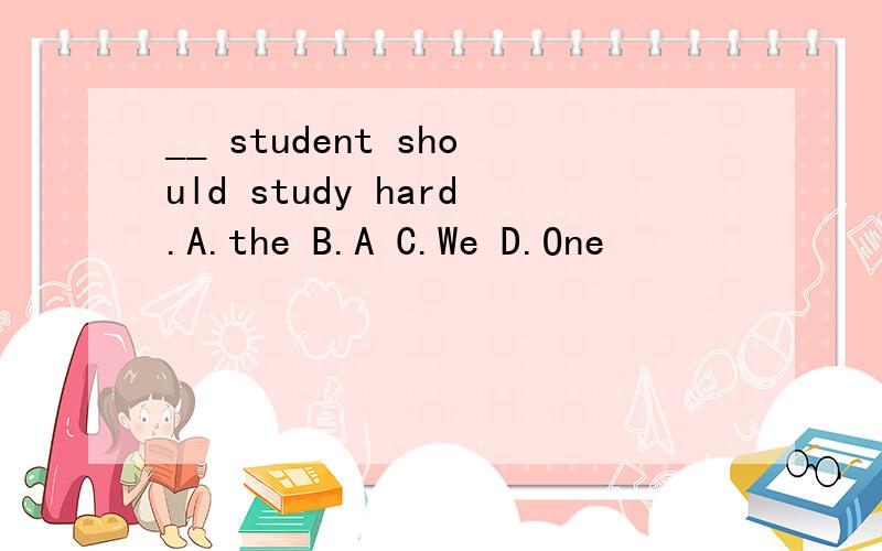 __ student should study hard.A.the B.A C.We D.One