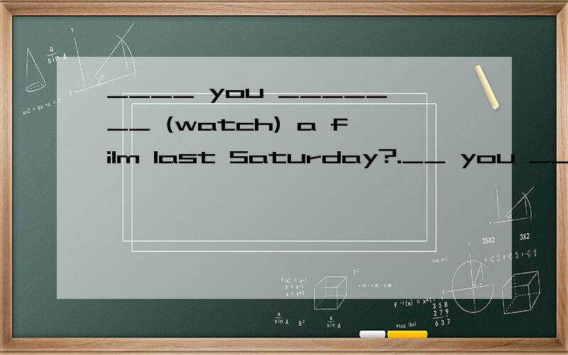 ____ you _______ (watch) a film last Saturday?.__ you ______ (watch) a film last Saturday?Yes.It ______ (be) a funnycartoon.I _____ (like) it verymuch.