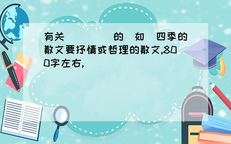 有关 ____的（如）四季的散文要抒情或哲理的散文,800字左右,