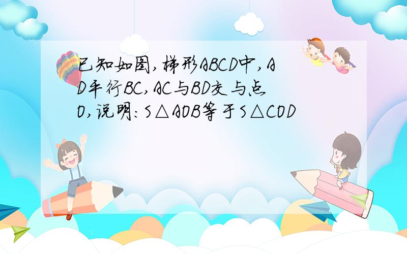 已知如图,梯形ABCD中,AD平行BC,AC与BD交与点O,说明：S△AOB等于S△COD