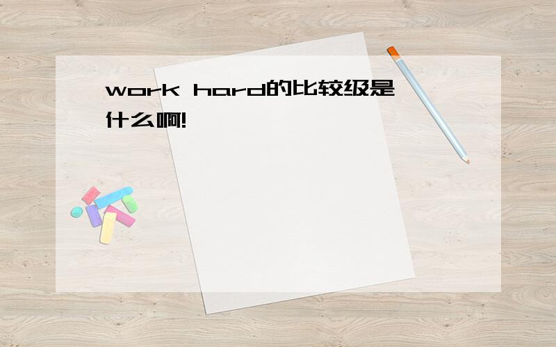 work hard的比较级是什么啊!