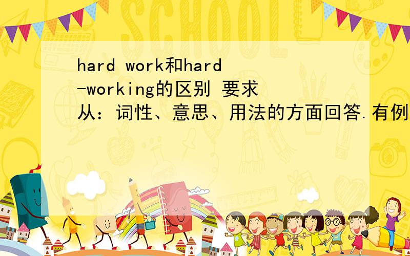 hard work和hard-working的区别 要求从：词性、意思、用法的方面回答.有例句hard work和hard-working的区别要求从：词性、意思、用法的方面回答.有例句是最好.