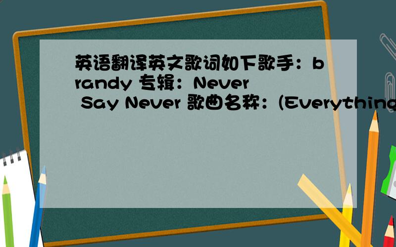 英语翻译英文歌词如下歌手：brandy 专辑：Never Say Never 歌曲名称：(Everything I Do)I Do It For You Look into my eyes You will see What you mean to me Search your heart search your soul And when you'll find me then you'll Search no